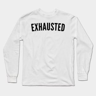 Exhausted. Always Tired. Insomniac. Perfect for Overtired Sleep Deprived People. Funny I Need Sleep Saying Long Sleeve T-Shirt